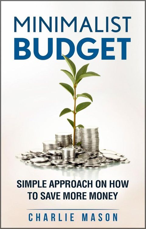 Minimalist Budget: Simple Strategies On How To Save More Money(Kobo/電子書)