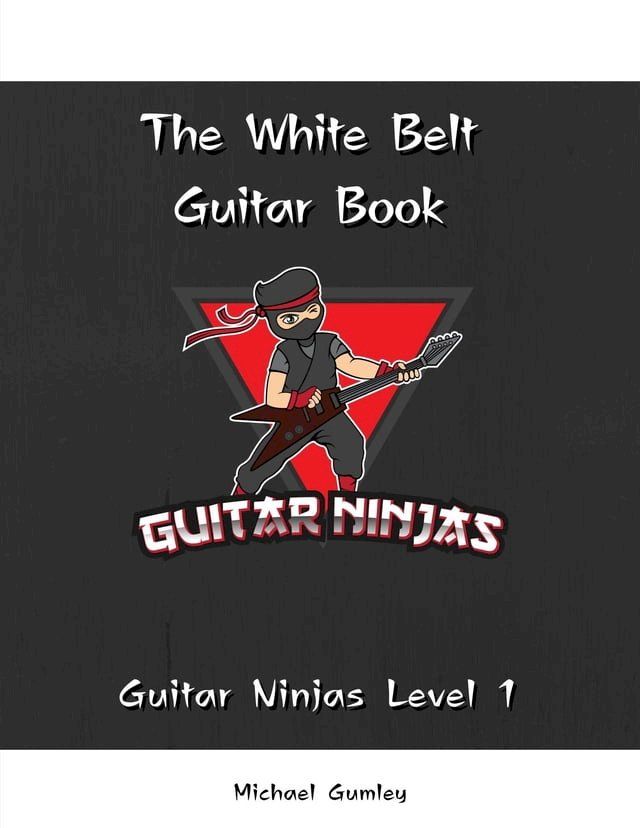  The Guitar Ninjas White Belt Book(Kobo/電子書)