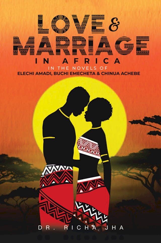  Love and Marriage in Africa in the Novels of Elechi Amadi, Buchi Emecheta and Chinua Achebe(Kobo/電子書)