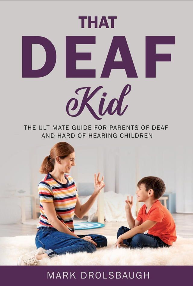  That Deaf Kid: The Ultimate Guide for Parents of Deaf and Hard of Hearing Children(Kobo/電子書)