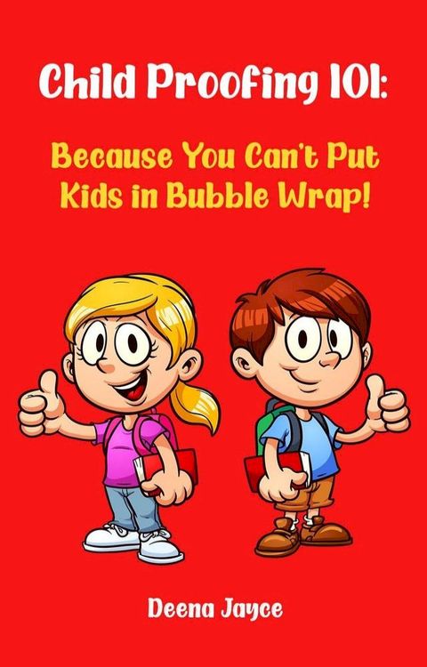 Child Proofing 101: Because You Can't Put Kids in Bubble Wrap!(Kobo/電子書)
