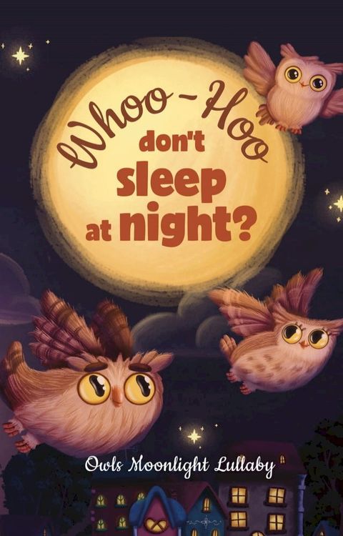 Whoo-Hoo Don't Sleep At Night? Owls Moonlight Lullaby(Kobo/電子書)