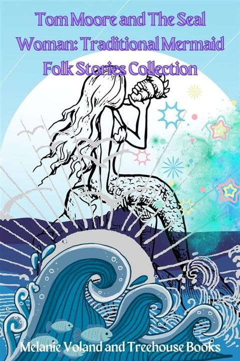 Tom Moore and The Seal Woman: Traditional Mermaid Folk Stories Collection(Kobo/電子書)