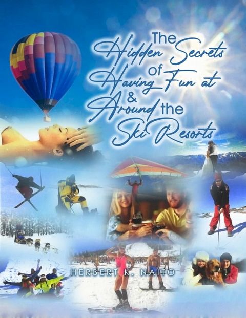 The Hidden Secrets and Treasures of Having Fun on and Around the Ski Resorts(Kobo/電子書)