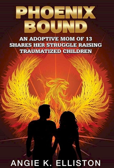 Phoenix Bound: An Adoptive mom of 13 Shares her Struggle Raising Traumatized Children(Kobo/電子書)