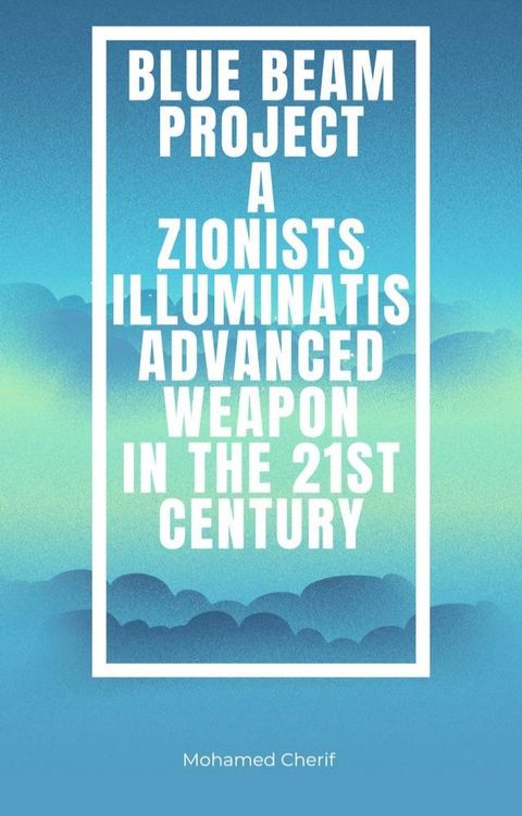 Blue Beam Project A Zionists-Illuminatis Advanced Weapon In the 21st Century(Kobo/電子書)