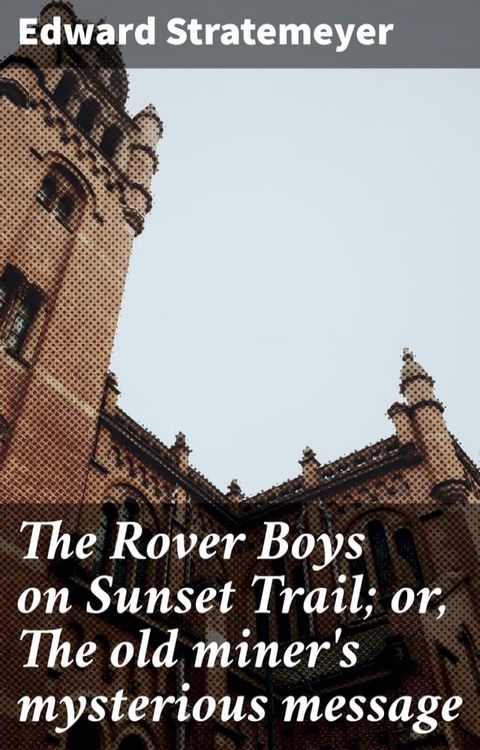 The Rover Boys on Sunset Trail; or, The old miner's mysterious message(Kobo/電子書)