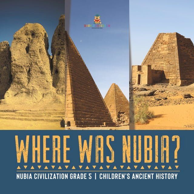  Where Was Nubia?  Nubia Civilization Grade 5  Children's Ancient History(Kobo/電子書)