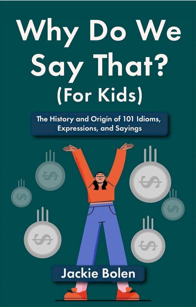  Why Do We Say That (For Kids): The History and Origin of 101 Idioms, Expressions, and Sayings(Kobo/電子書)