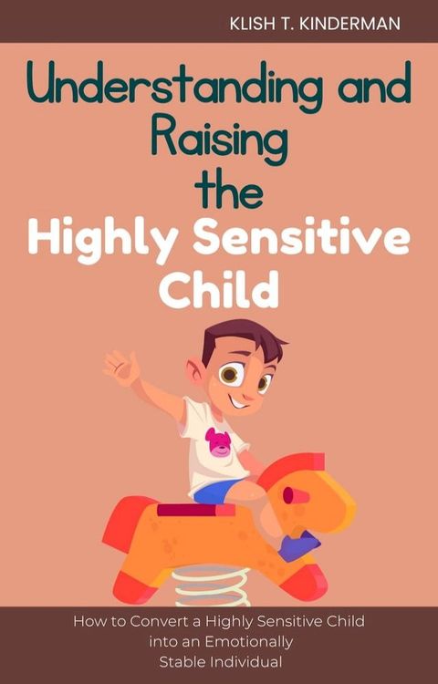 Understanding and Raising the Highly Sensitive Child(Kobo/電子書)