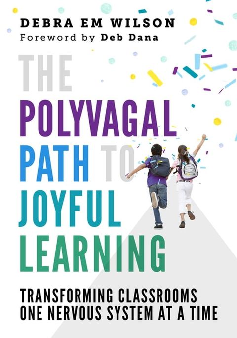 The Polyvagal Path to Joyful Learning: Transforming Classrooms One Nervous System at a Time(Kobo/電子書)