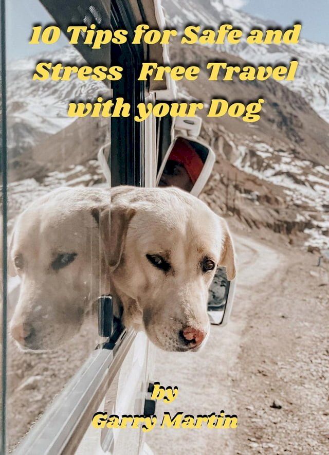  10 Tips for Safe and Stress Free Travel with your Dog(Kobo/電子書)