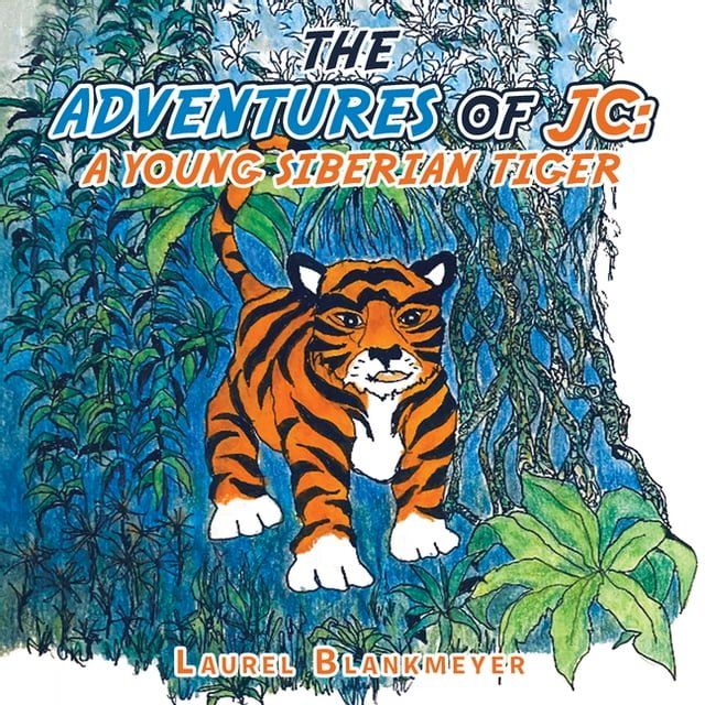  The Adventures of Jc: a Young Siberian Tiger(Kobo/電子書)