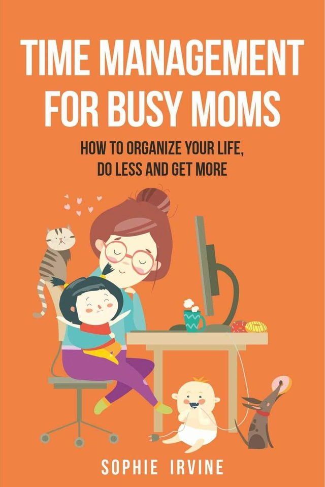  Time Management for Busy Moms: How to Organize Your Life, Do Less and Get More(Kobo/電子書)