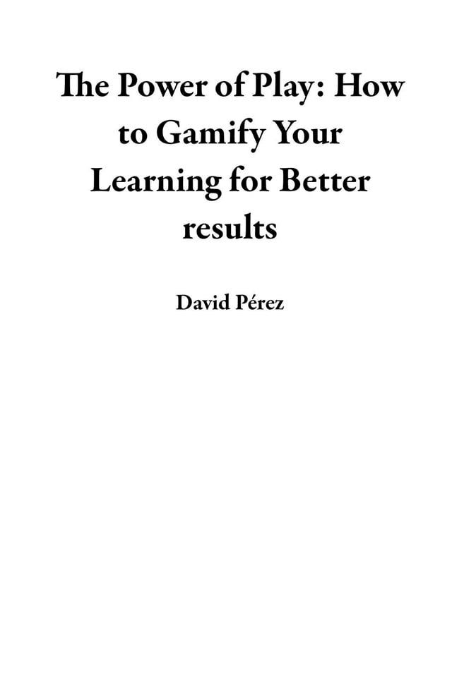  The Power of Play: How to Gamify Your Learning for Better results(Kobo/電子書)