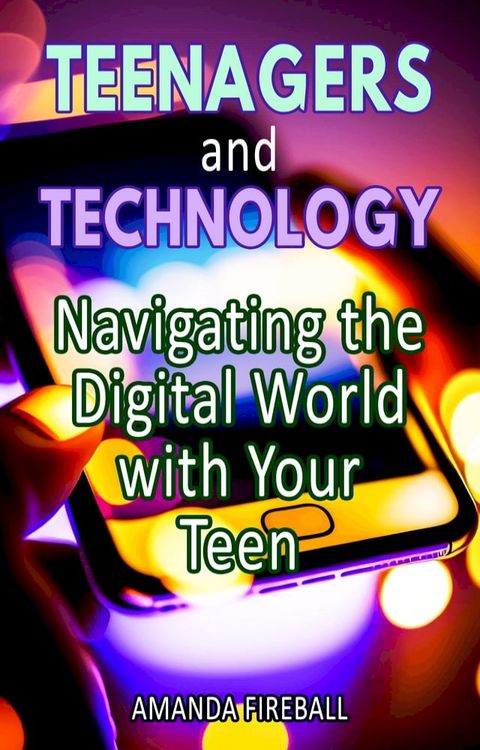 Teenagers and Technology: Navigating the Digital World with Your Teen(Kobo/電子書)