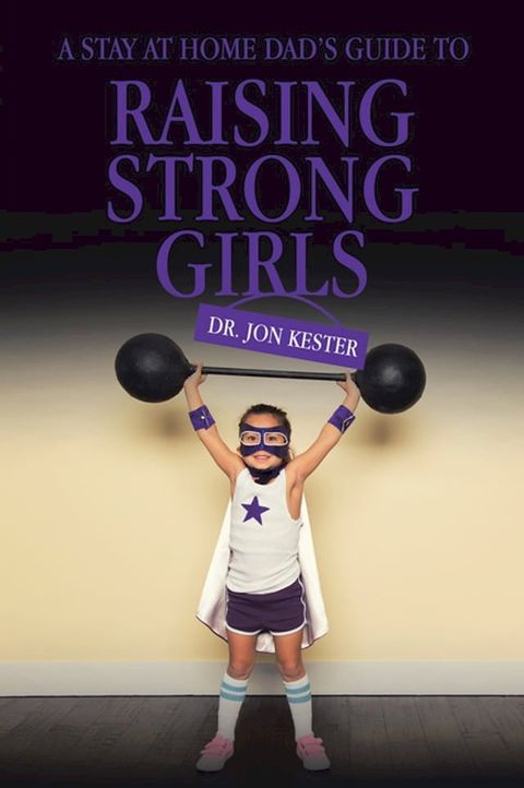 A Stay at Home Dad’s Guide to Raising Strong Girls(Kobo/電子書)