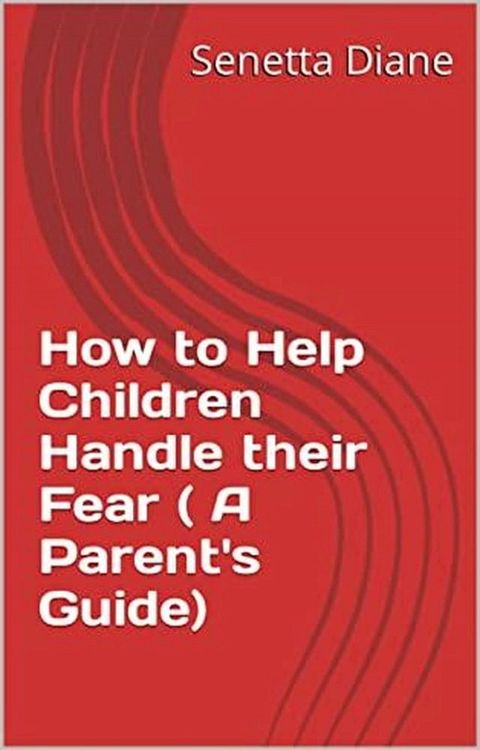 How to Help Children Handle their Fear ( A Parent's Guide)(Kobo/電子書)