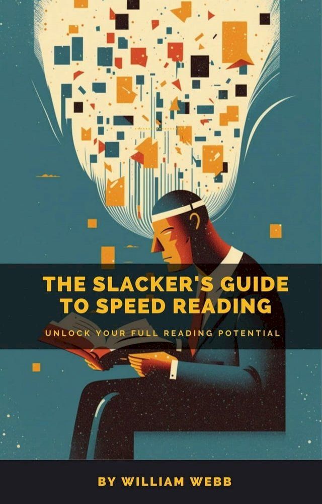  A Slacker’s Guide to Speed Reading: Unlock Your Full Reading Potential(Kobo/電子書)