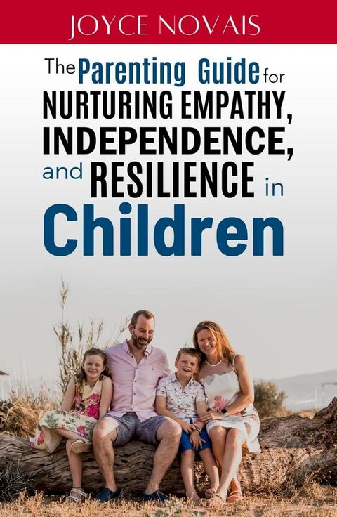 The Parenting Guide for Nurturing Empathy, Independence, and Resilience in Children(Kobo/電子書)