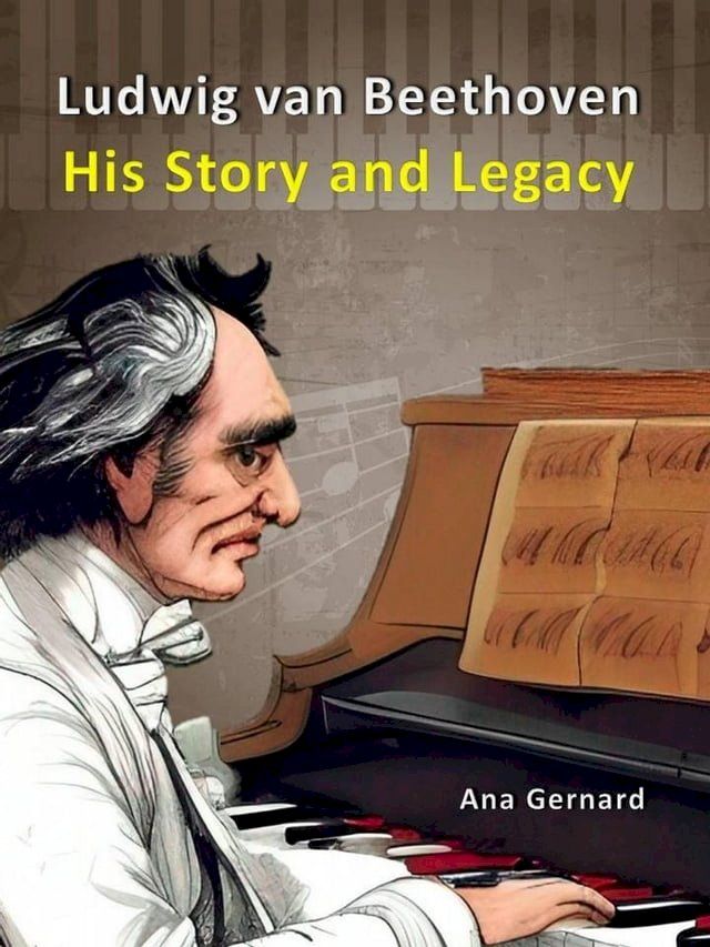  Ludwig van Beethoven: His Story and Legacy(Kobo/電子書)