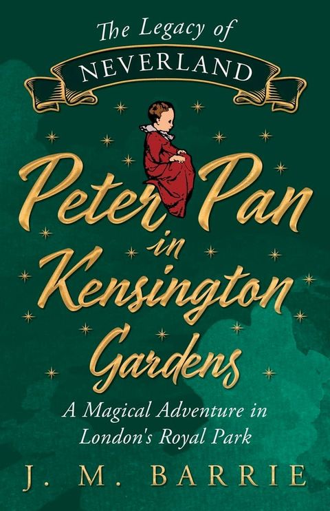 The Legacy of Neverland - Peter Pan in Kensington Gardens(Kobo/電子書)