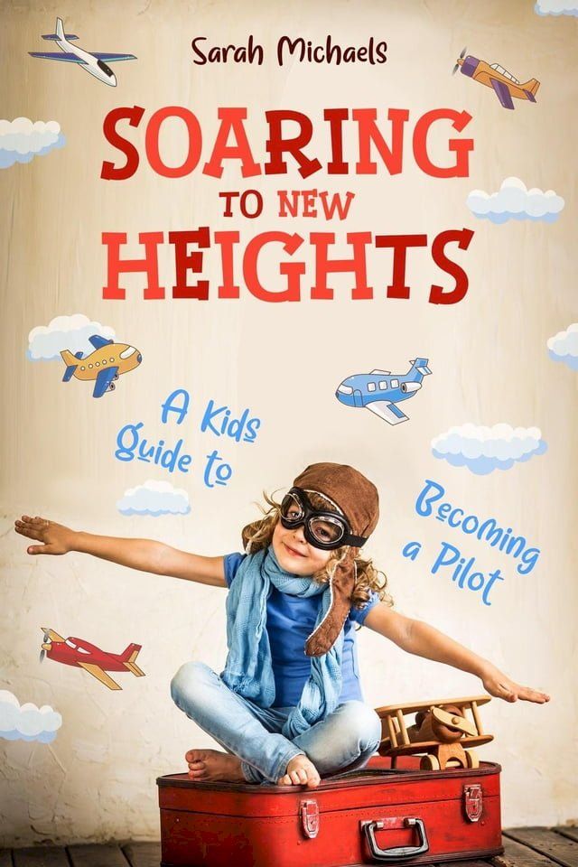  Soaring to New Heights: A Kid's Guide to Becoming a Pilot(Kobo/電子書)