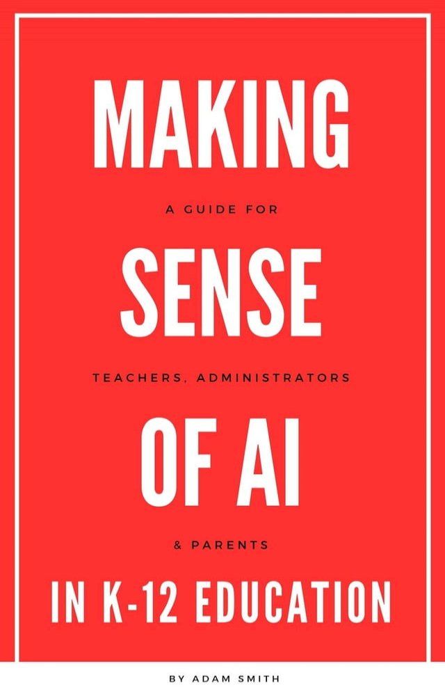  Making Sense of AI in K12 Education: A Guide for Teachers, Administrators, and Parents(Kobo/電子書)