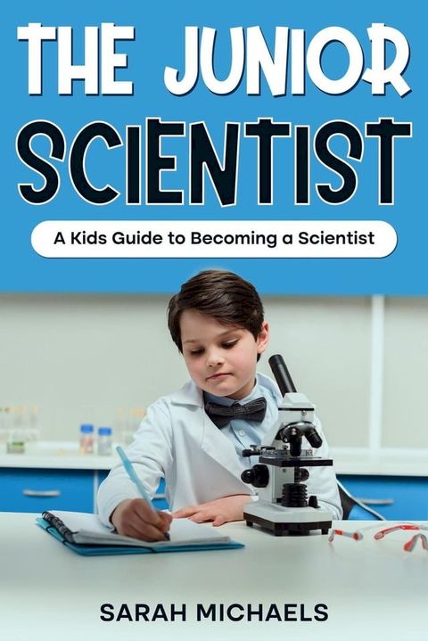 The Junior Scientist: A Kids Guide to Becoming a Scientist(Kobo/電子書)