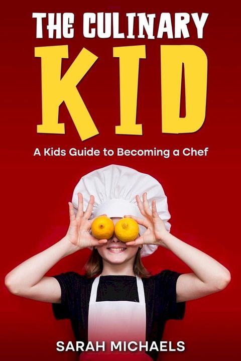 The Culinary Kid: A Kids Guide to Becoming a Chef(Kobo/電子書)