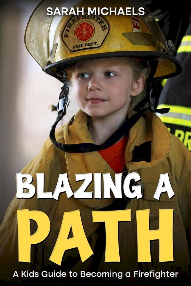  Blazing a Path: A Kids Guide to Becoming a Firefighter(Kobo/電子書)