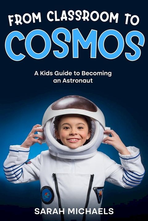 From Classroom to Cosmos: A Kids Guide to Becoming an Astronaut(Kobo/電子書)