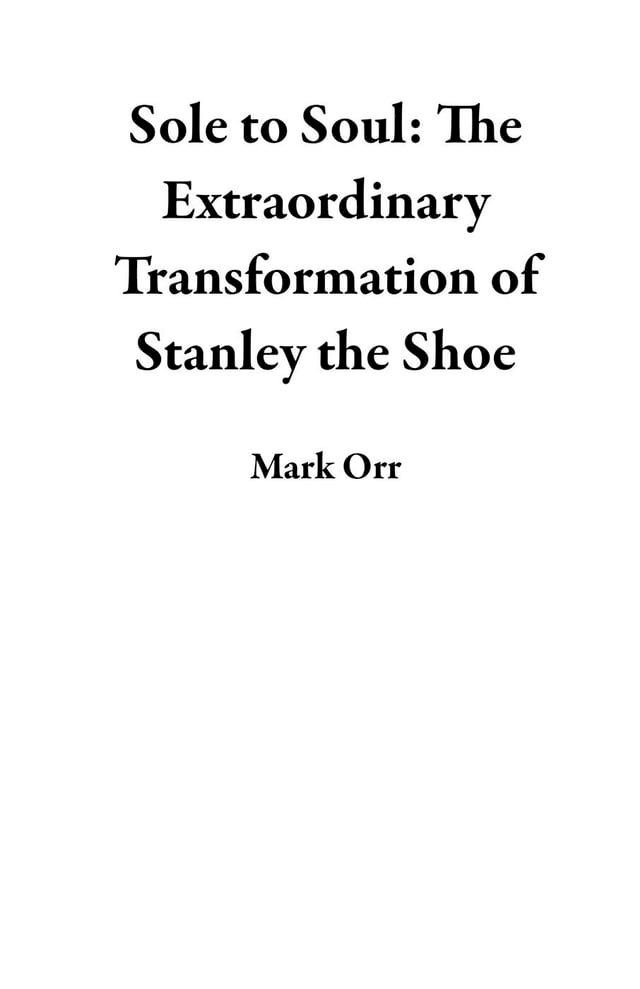  Sole to Soul: The Extraordinary Transformation of Stanley the Shoe(Kobo/電子書)