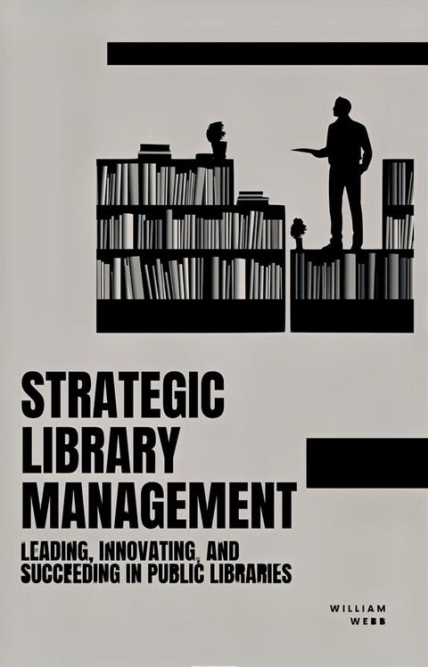 Strategic Library Management: Leading, Innovating, and Succeeding in Public Libraries(Kobo/電子書)