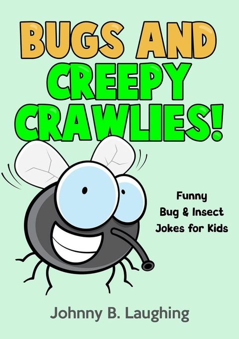 Bugs and Creepy Crawlies: Funny Bug & Insect Jokes for Kids(Kobo/電子書)