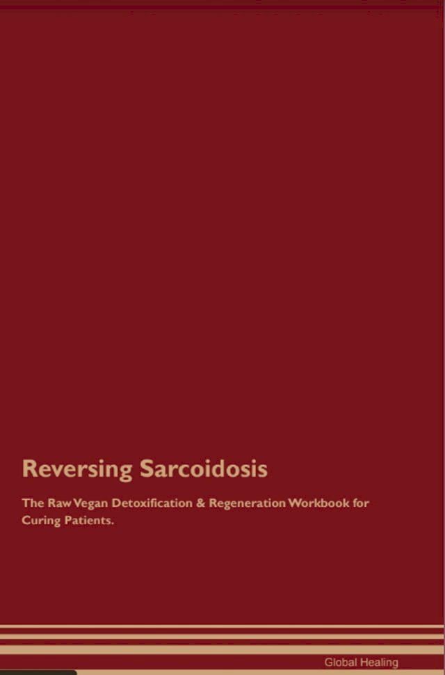  Reversing Sarcoidosis The Raw Vegan Detoxification & Regeneration Workbook for Curing Patients.(Kobo/電子書)