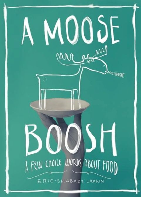 A Moose Boosh: A Few Choice Words About Food(Kobo/電子書)