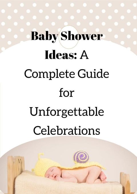 Baby Shower Ideas: A Complete Guide for Unforgettable Celebrations(Kobo/電子書)