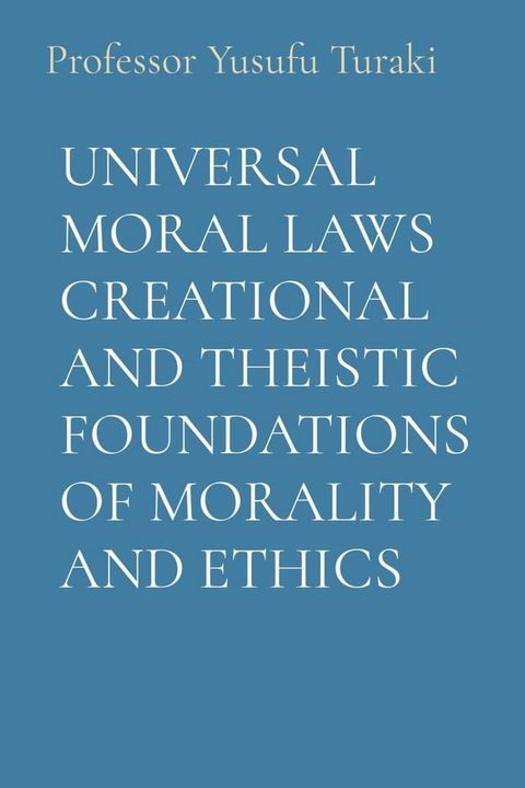 UNIVERSAL MORAL LAWS CREATIONAL AND THEISTIC FOUNDATIONS OF MORALITY AND ETHICS(Kobo/電子書)