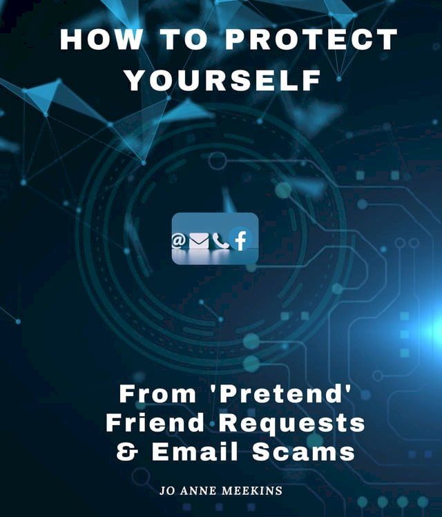  How to Protect Yourself from 'Pretend' Friend Requests & Email Scams(Kobo/電子書)