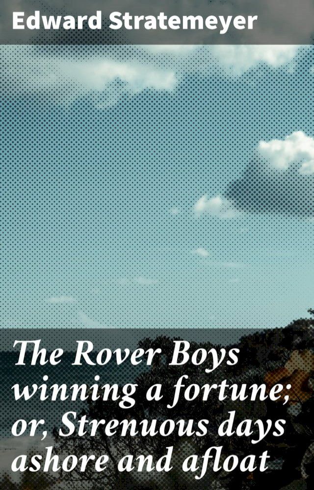  The Rover Boys winning a fortune; or, Strenuous days ashore and afloat(Kobo/電子書)