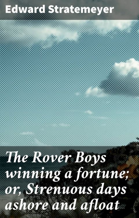 The Rover Boys winning a fortune; or, Strenuous days ashore and afloat(Kobo/電子書)