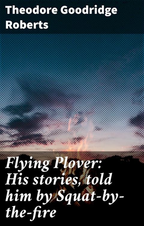 Flying Plover: His stories, told him by Squat-by-the-fire(Kobo/電子書)