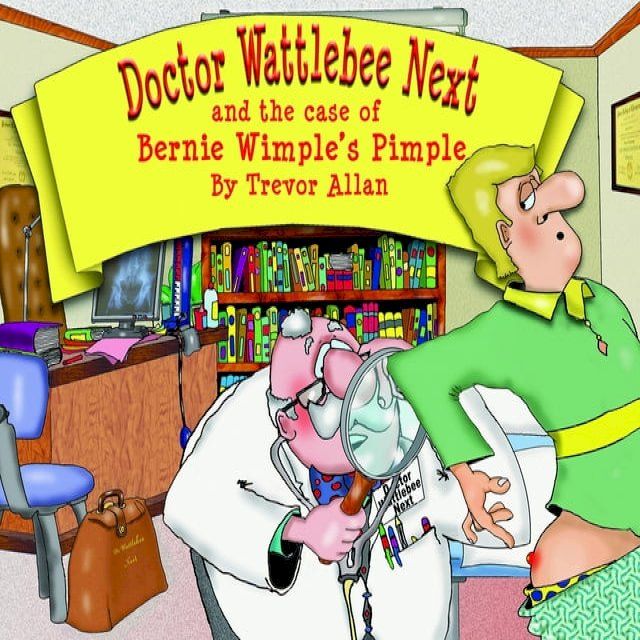  Doctor Wattlebee Next and the case of Bernie Wimple's Pimple(Kobo/電子書)