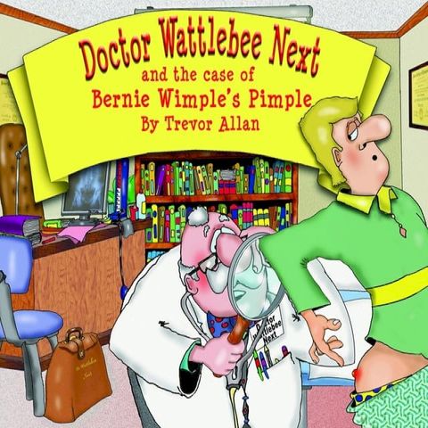 Doctor Wattlebee Next and the case of Bernie Wimple's Pimple(Kobo/電子書)