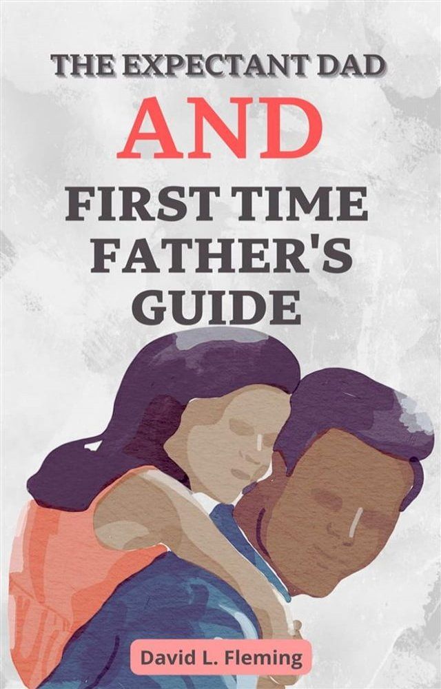  The Expectant Dad and First Time Father's Guide(Kobo/電子書)