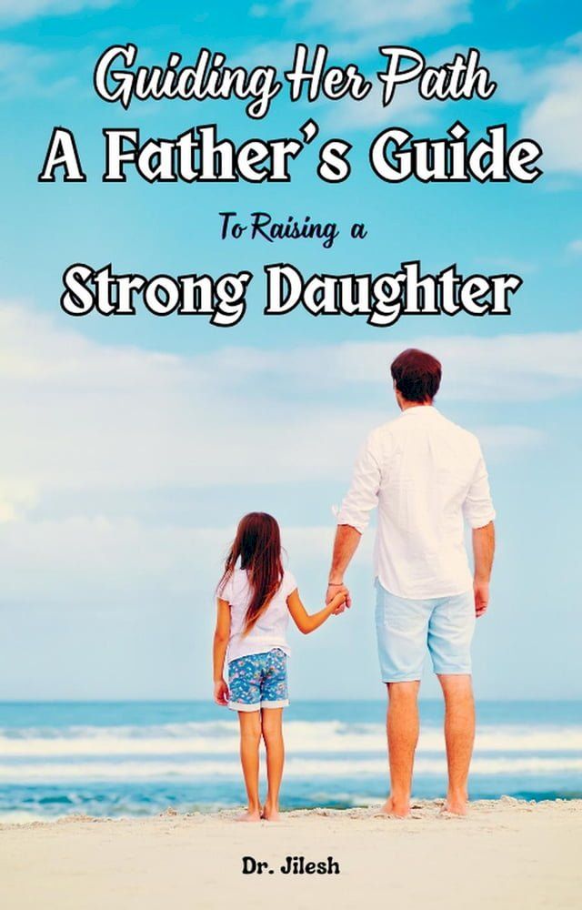  Guiding Her Path: A Father's Guide to Raising a Strong Daughter(Kobo/電子書)