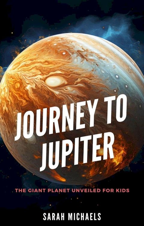 Journey to Jupiter: The Giant Planet Unveiled for Kids(Kobo/電子書)