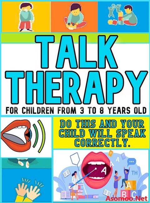 Talk therapy For children from 3 to 8 years old Do this and your child will speak correctly.(Kobo/電子書)