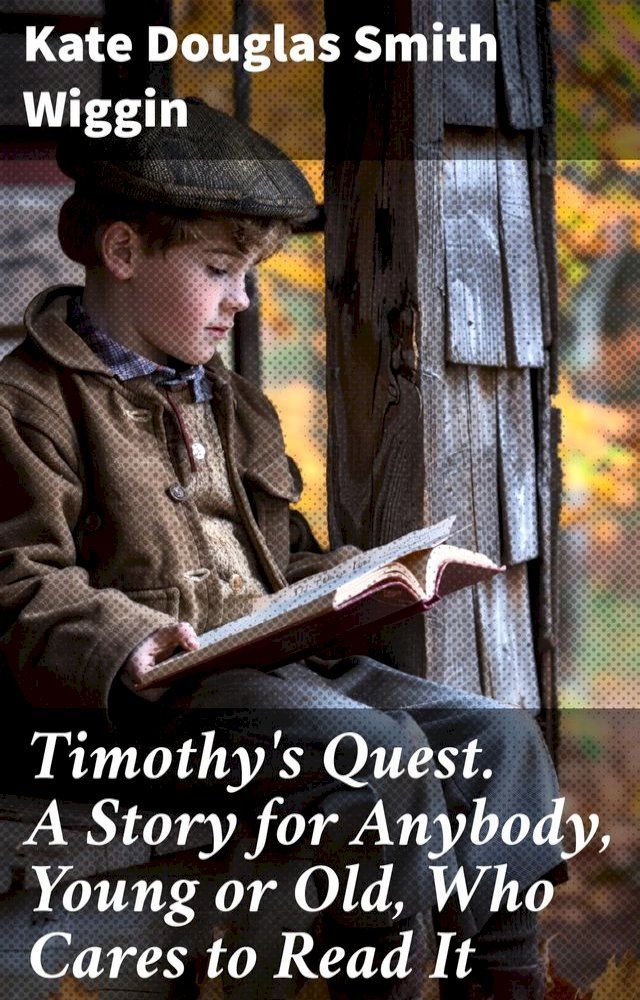  Timothy's Quest. A Story for Anybody, Young or Old, Who Cares to Read It(Kobo/電子書)